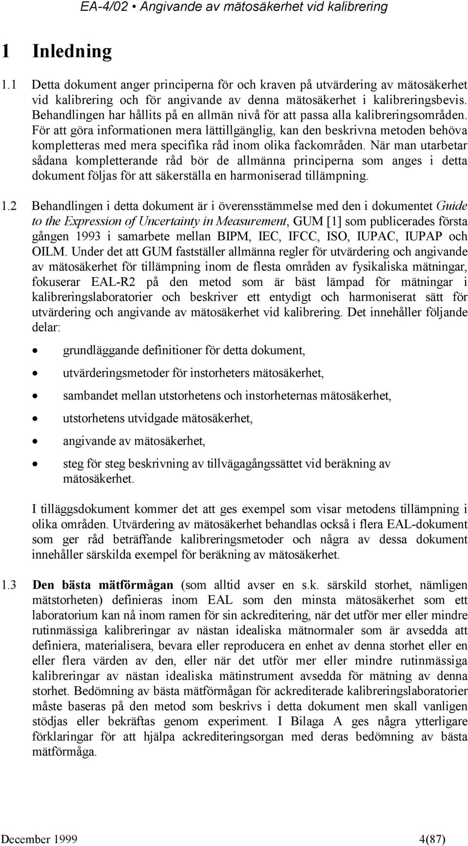 För att göra informationen mera lättillgänglig, kan den beskrivna metoden behöva kompletteras med mera specifika råd inom olika fackområden.