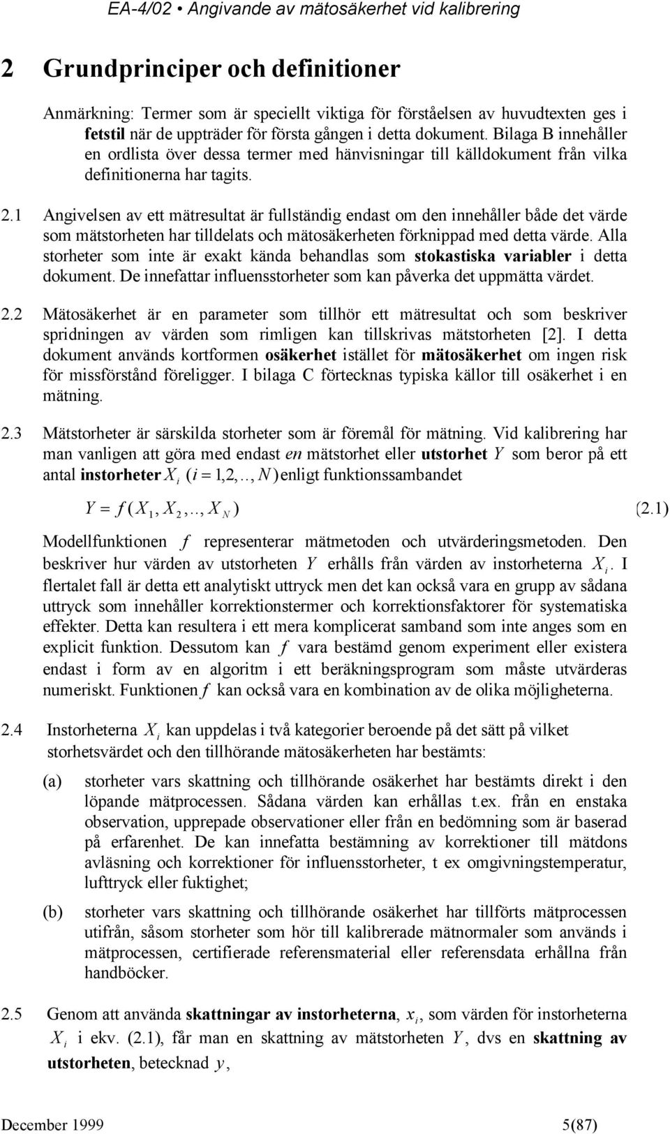 .1 Angivelsen av ett mätresultat är fullständig endast om den innehåller både det värde som mätstorheten har tilldelats och mätosäkerheten förknippad med detta värde.