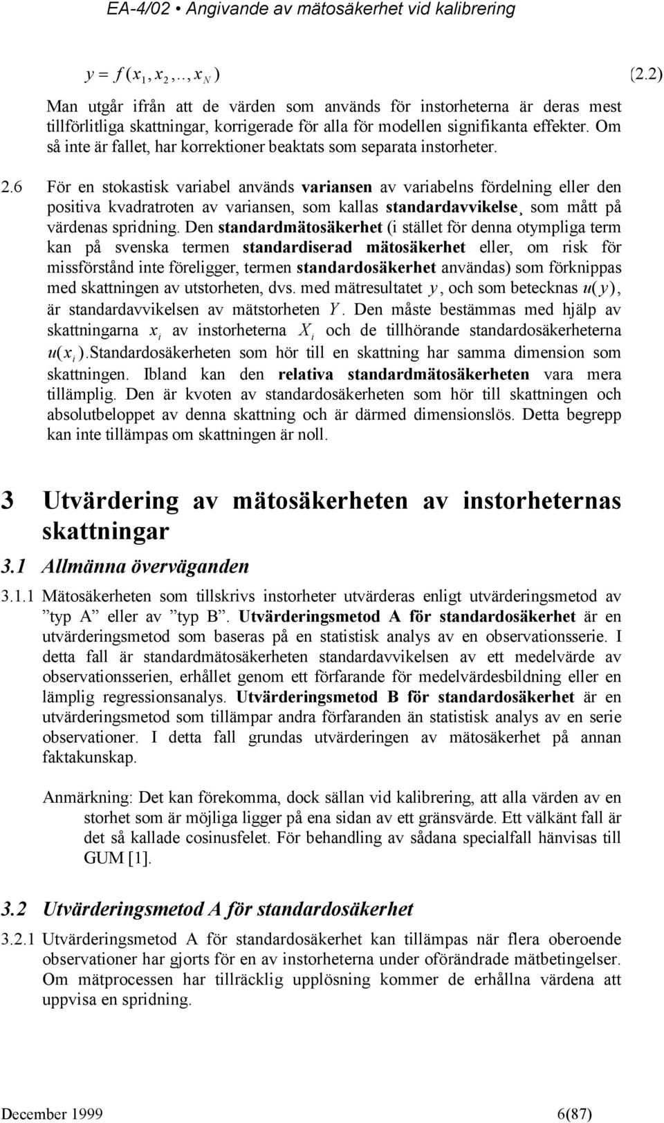 .6 För en stokastisk variabel används variansen av variabelns fördelning eller den positiva kvadratroten av variansen, som kallas standardavvikelse som mått på värdenas spridning.