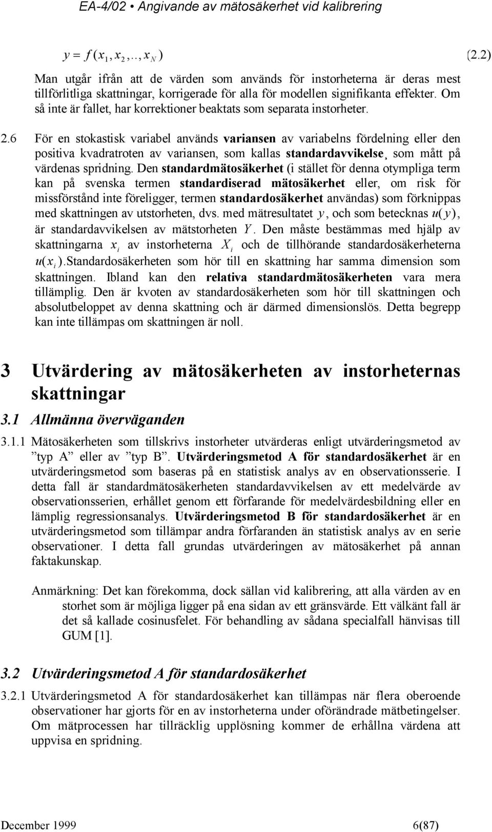 .6 För en stokastisk variabel används variansen av variabelns fördelning eller den positiva kvadratroten av variansen, som kallas standardavvikelse som mått på värdenas spridning.