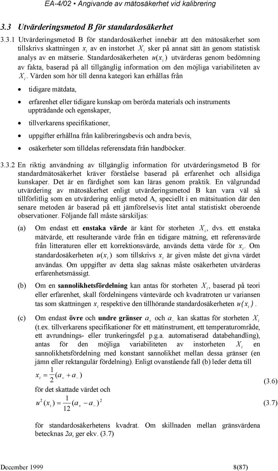 Värden som hör till denna kategori kan erhållas från tidigare mätdata, erfarenhet eller tidigare kunskap om berörda materials och instruments uppträdande och egenskaper, tillverkarens