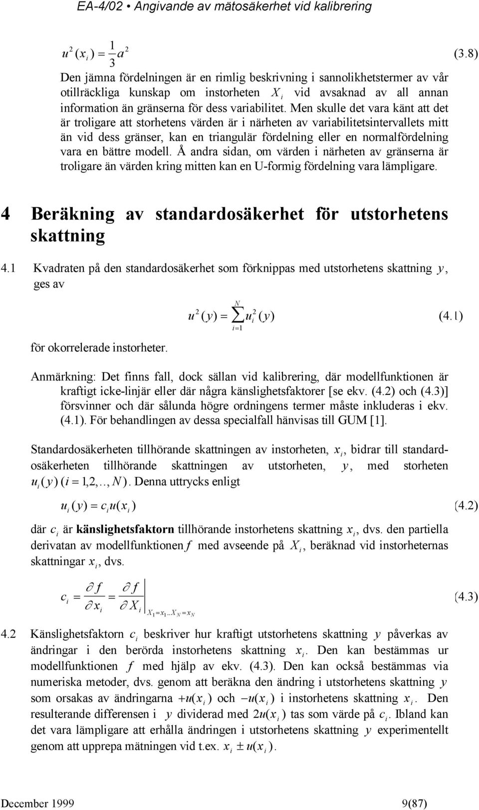 Men skulle det vara känt att det är troligare att storhetens värden är i närheten av variabilitetsintervallets mitt än vid dess gränser, kan en triangulär fördelning eller en normalfördelning vara en