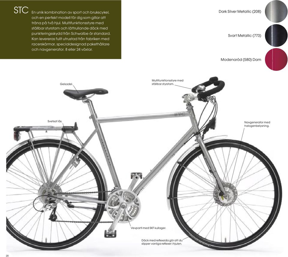 Svart Metallic (773) Kan levereras fullt utrustad från fabriken med racerskärmar, specialdesignad pakethållare och navgenerator. 8 eller 24 växlar.