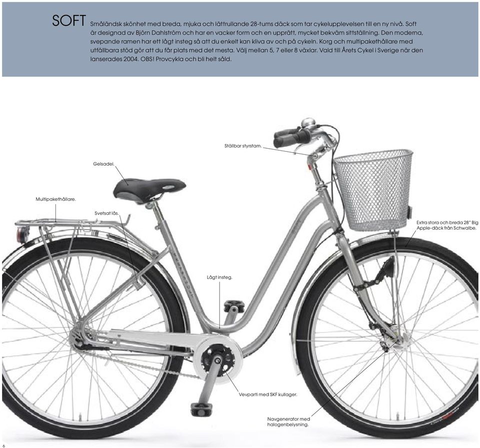 Den moderna, svepande ramen har ett lågt insteg så att du enkelt kan kliva av och på cykeln. Korg och multipakethållare med utfällbara stöd gör att du får plats med det mesta.