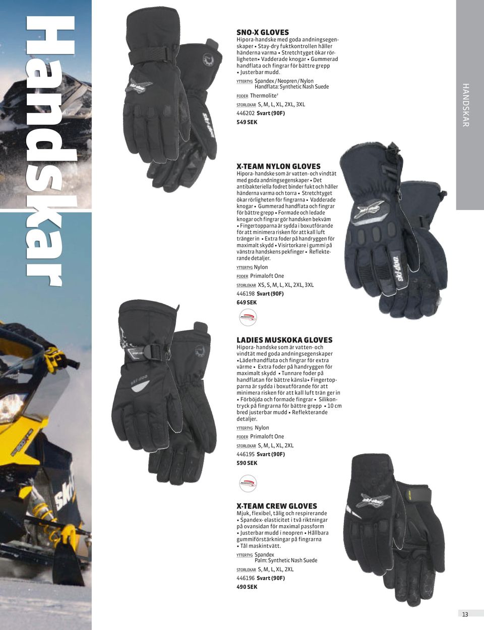 yttertyg Spandex / Neopren / Nylon Handflata: Synthetic Nash Suede foder Thermolite storlekar S, M, L, XL, 2XL, 3XL 446202 Svart (90F) 549 SEK X-TEAM NYLON GLOVES Hipora- handske som är vatten- och