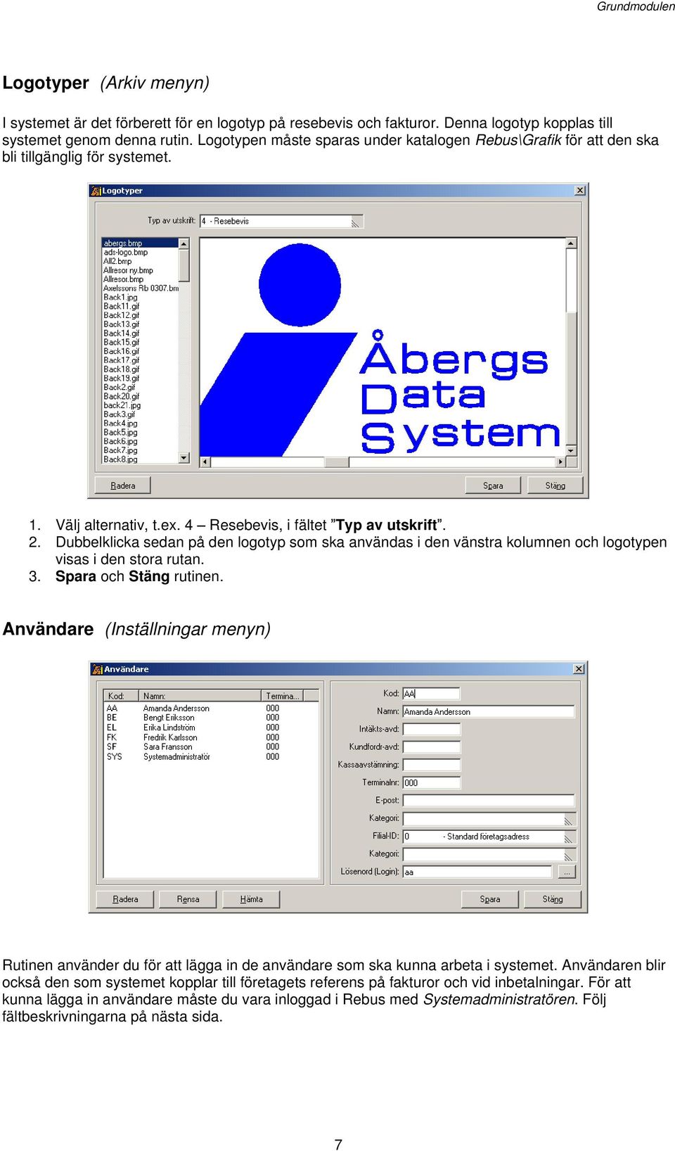 Dubbelklicka sedan på den logotyp som ska användas i den vänstra kolumnen och logotypen visas i den stora rutan. 3. Spara och Stäng rutinen.