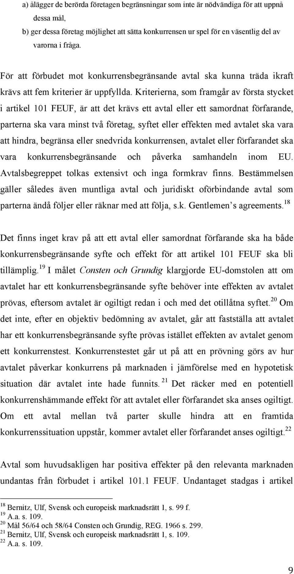 Kriterierna, som framgår av första stycket i artikel 101 FEUF, är att det krävs ett avtal eller ett samordnat förfarande, parterna ska vara minst två företag, syftet eller effekten med avtalet ska