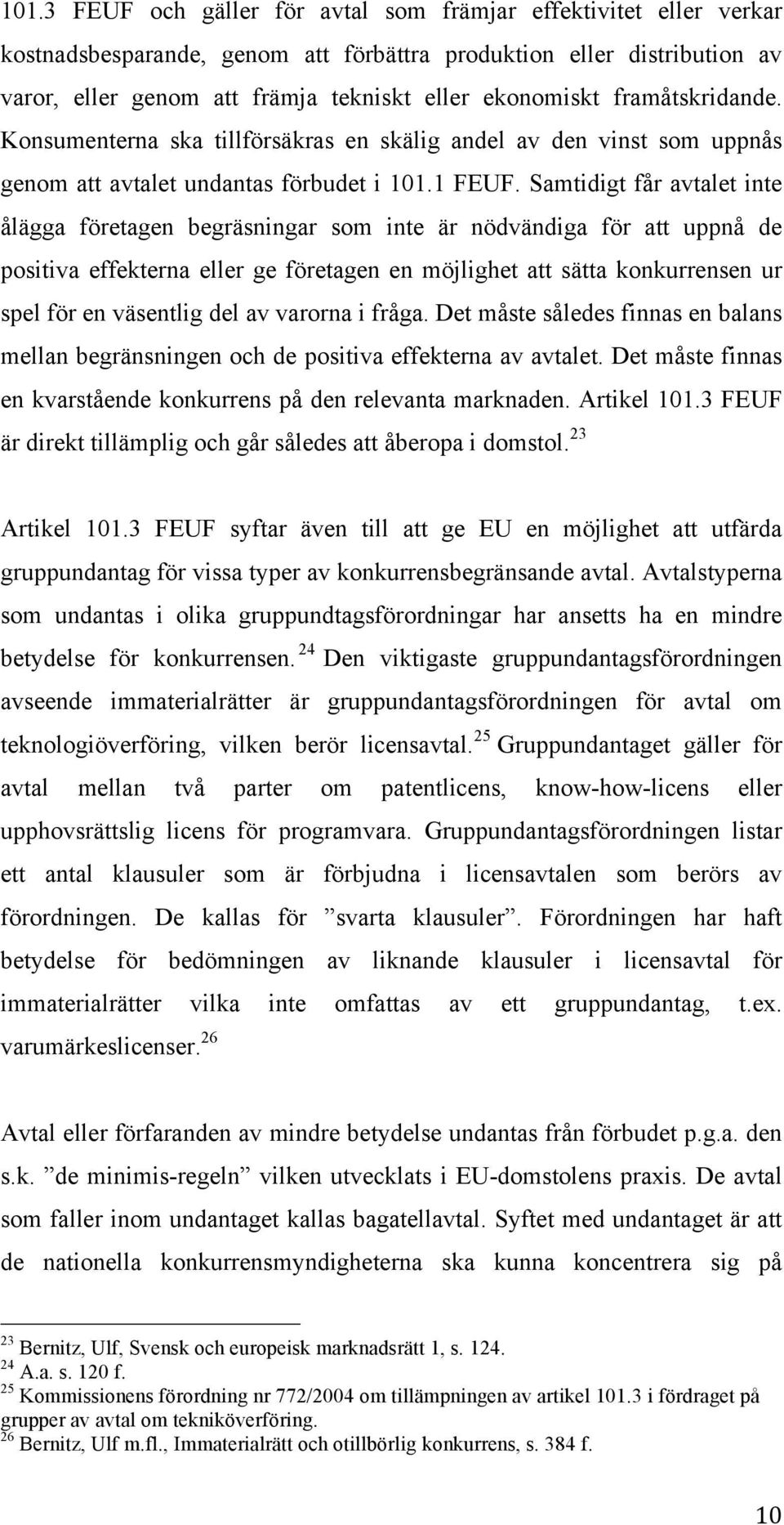 Samtidigt får avtalet inte ålägga företagen begräsningar som inte är nödvändiga för att uppnå de positiva effekterna eller ge företagen en möjlighet att sätta konkurrensen ur spel för en väsentlig