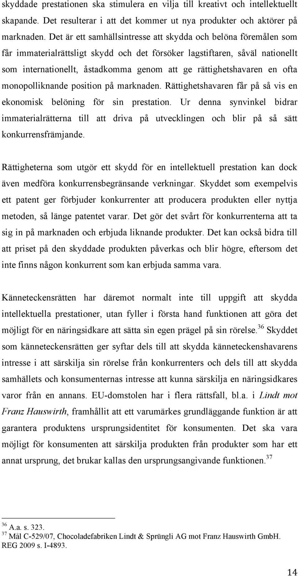 rättighetshavaren en ofta monopolliknande position på marknaden. Rättighetshavaren får på så vis en ekonomisk belöning för sin prestation.