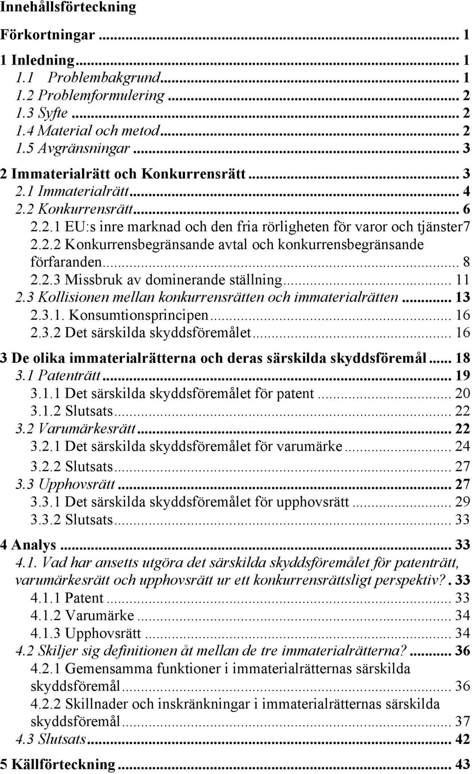 .. 8 2.2.3 Missbruk av dominerande ställning... 11 2.3 Kollisionen mellan konkurrensrätten och immaterialrätten... 13 2.3.1. Konsumtionsprincipen... 16 2.3.2 Det särskilda skyddsföremålet.