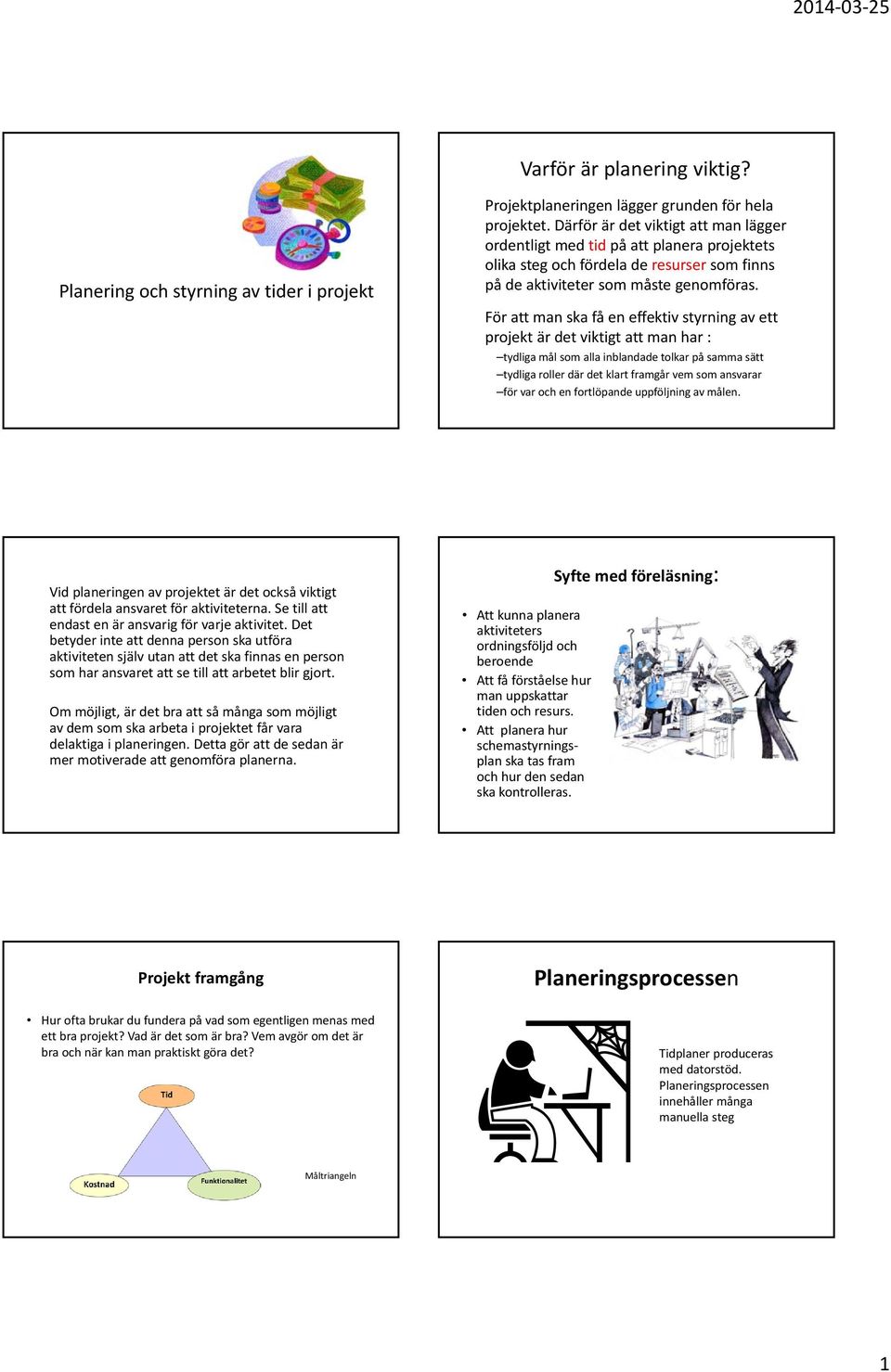 För att man ska få en effektiv styrning av ett projekt är det viktigt att man har : tydliga mål som alla inblandade tolkar på samma sätt tydliga roller där det klart framgår vem som ansvarar för var