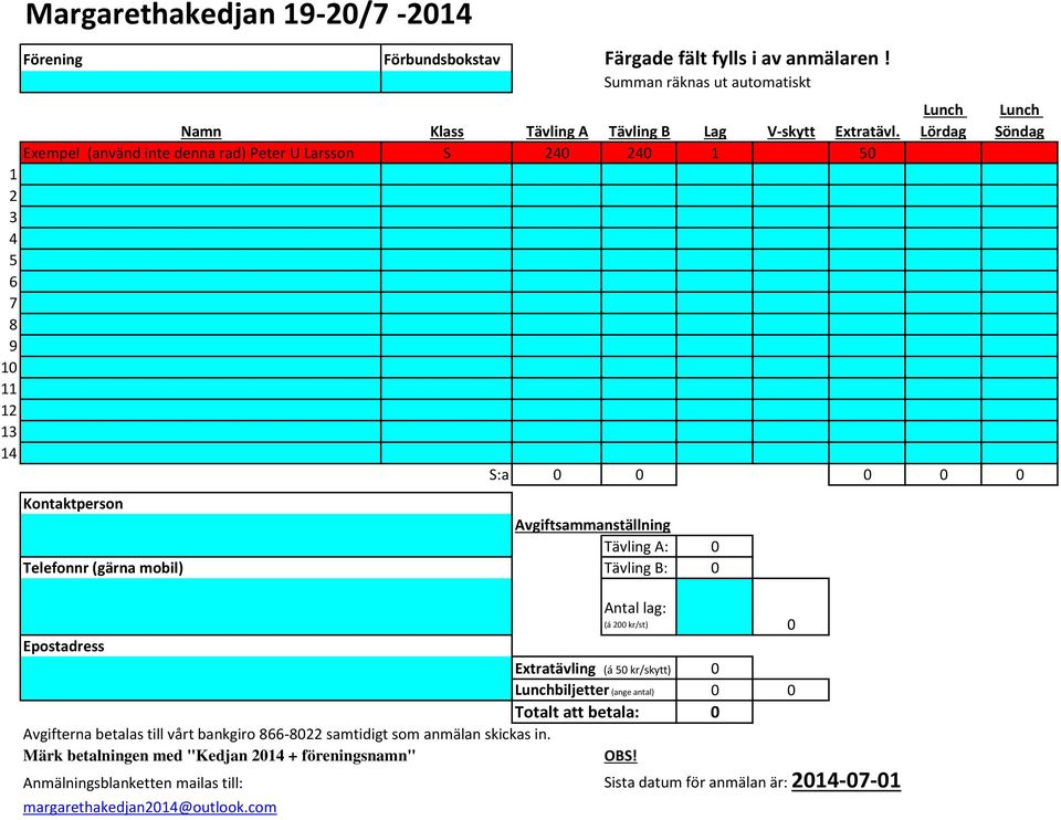 Lördag Lunch Söndag S:a 0 0 0 0 0 Antal lag: (á 200 kr/st) 0 Epostadress Extratävling (á 50 kr/skytt) 0 Lunchbiljetter (ange antal) 0 0 Totalt att betala: 0 Avgifterna betalas till vårt