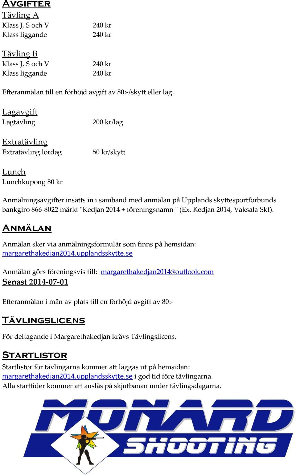 866-8022 märkt "Kedjan 2014 + föreningsnamn " (Ex. Kedjan 2014, Vaksala Skf). Anmälan Anmälan sker via anmälningsformulär som finns på hemsidan: margarethakedjan2014.upplandsskytte.