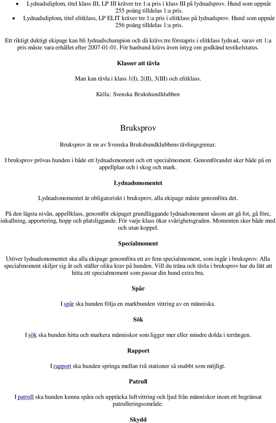 Ett riktigt duktigt ekipage kan bli lydnadschampion och då krävs tre förstapris i elitklass lydnad, varav ett 1:a pris måste vara erhållet efter 2007-01-01.