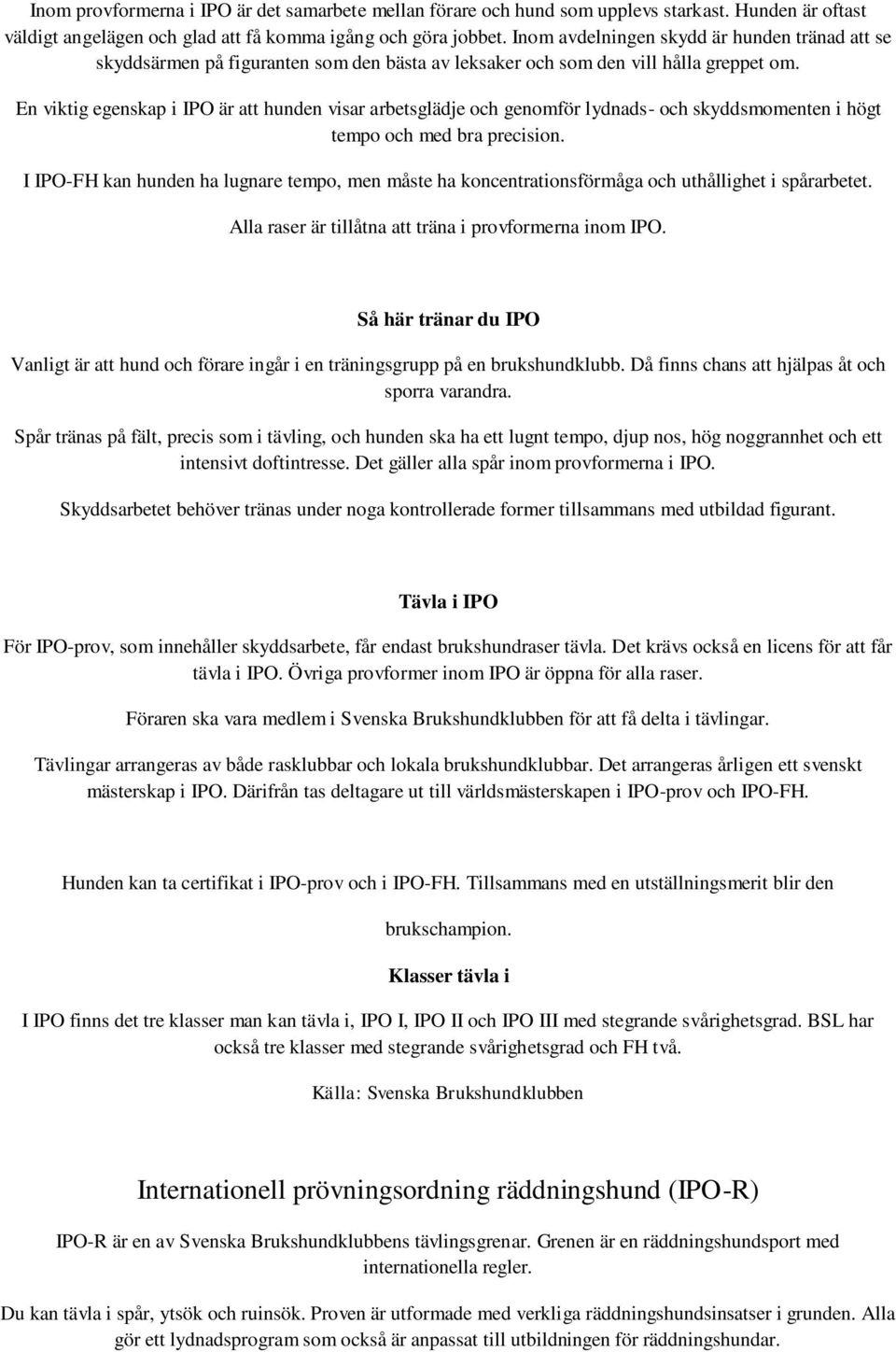 En viktig egenskap i IPO är att hunden visar arbetsglädje och genomför lydnads- och skyddsmomenten i högt tempo och med bra precision.