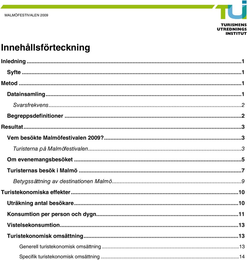 ..7 Betygssättning av destinationen Malmö...9 Turistekonomiska effekter...0 Uträkning antal besökare.