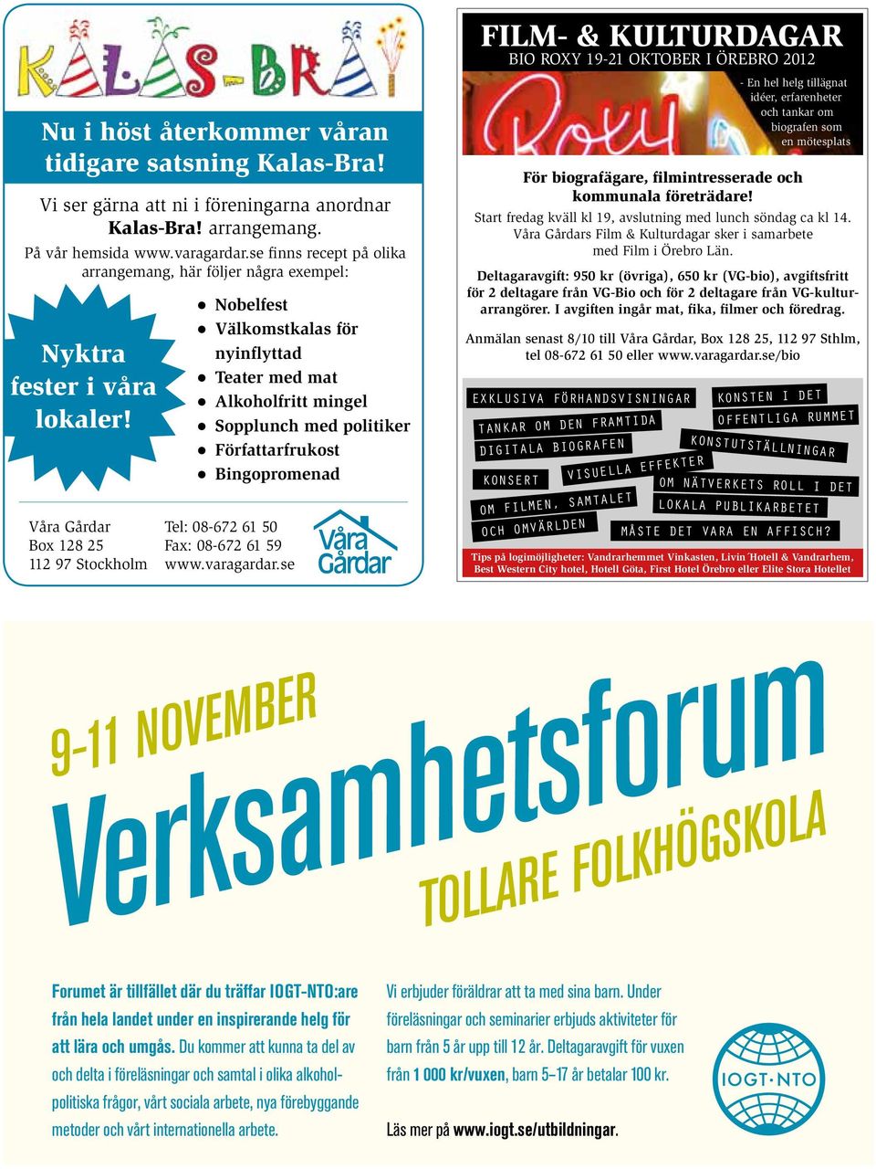 Våra Gårdar Box 128 25 112 97 Stockholm Nobelfest Välkomstkalas för nyinflyttad Teater med mat Alkoholfritt mingel Sopplunch med politiker Författarfrukost Bingopromenad Tel: 08-672 61 50 Fax: 08-672