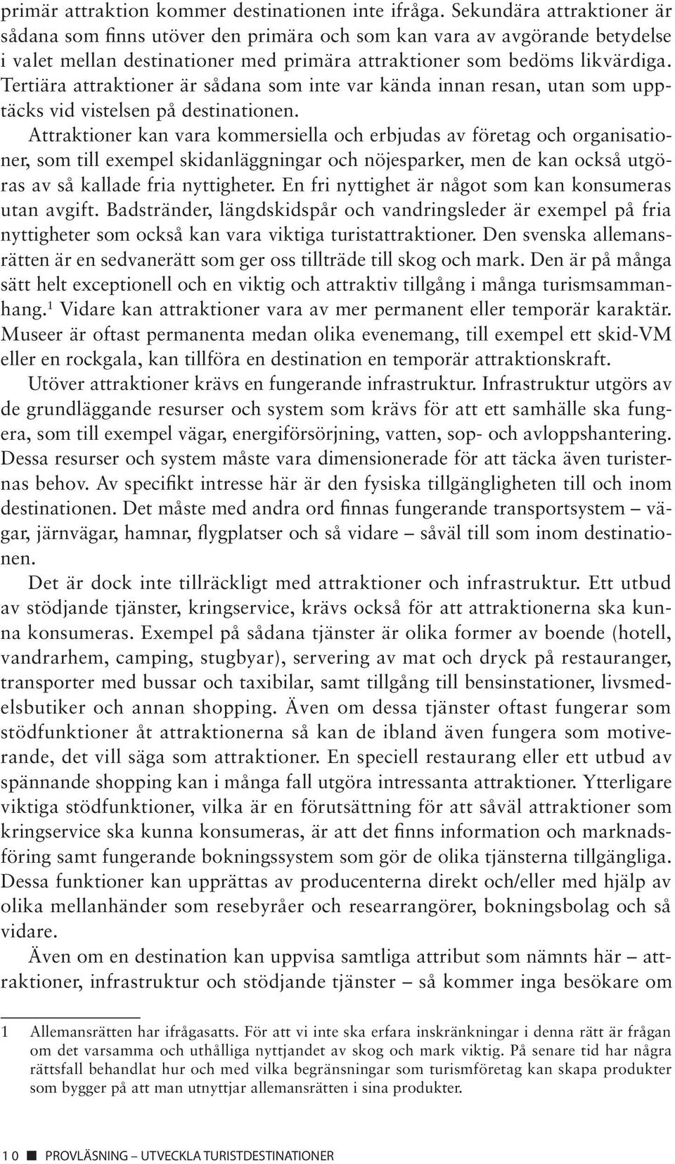 Tertiära attraktioner är sådana som inte var kända innan resan, utan som upptäcks vid vistelsen på destinationen.