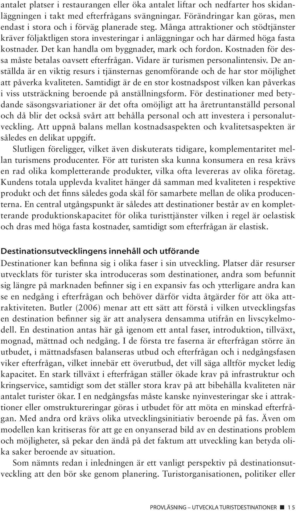 Kostnaden för dessa måste betalas oavsett efterfrågan. Vidare är turismen personalintensiv.