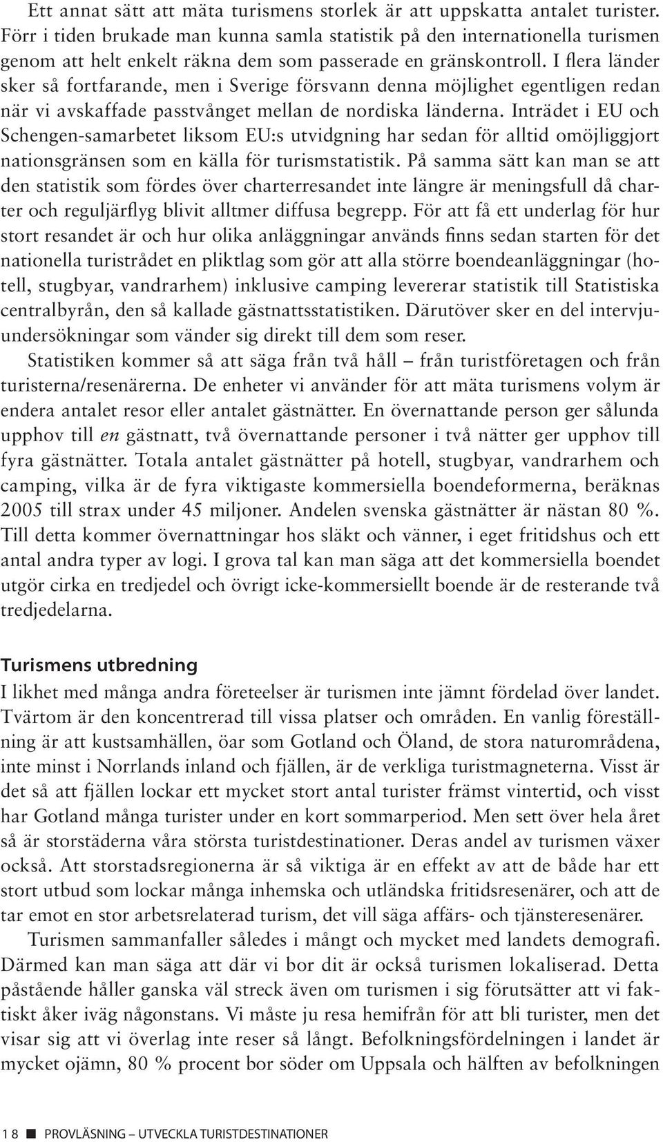 I flera länder sker så fortfarande, men i Sverige försvann denna möjlighet egentligen redan när vi avskaffade passtvånget mellan de nordiska länderna.