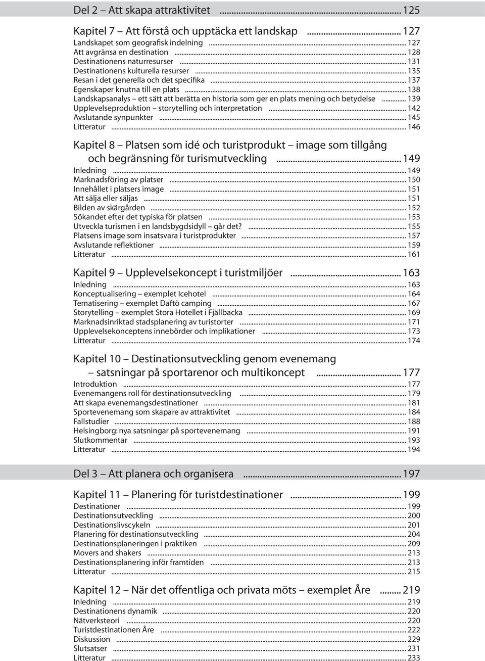 ..138 Landskapsanalys ett sätt att berätta en historia som ger en plats mening och betydelse...139 Upplevelseproduktion storytelling och interpretation...142 Avslutande synpunkter...145 Litteratur.