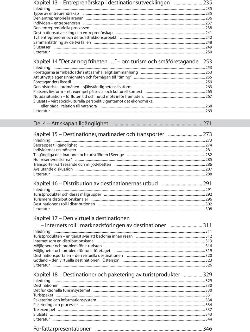 ..250 Kapitel 14 Det är nog friheten om turism och småföretagande.253 Inledning...253 Företagarna är inbäddade i ett samhälleligt sammanhang...253 Att utnyttja egensinnigheten och förmågan till timing.