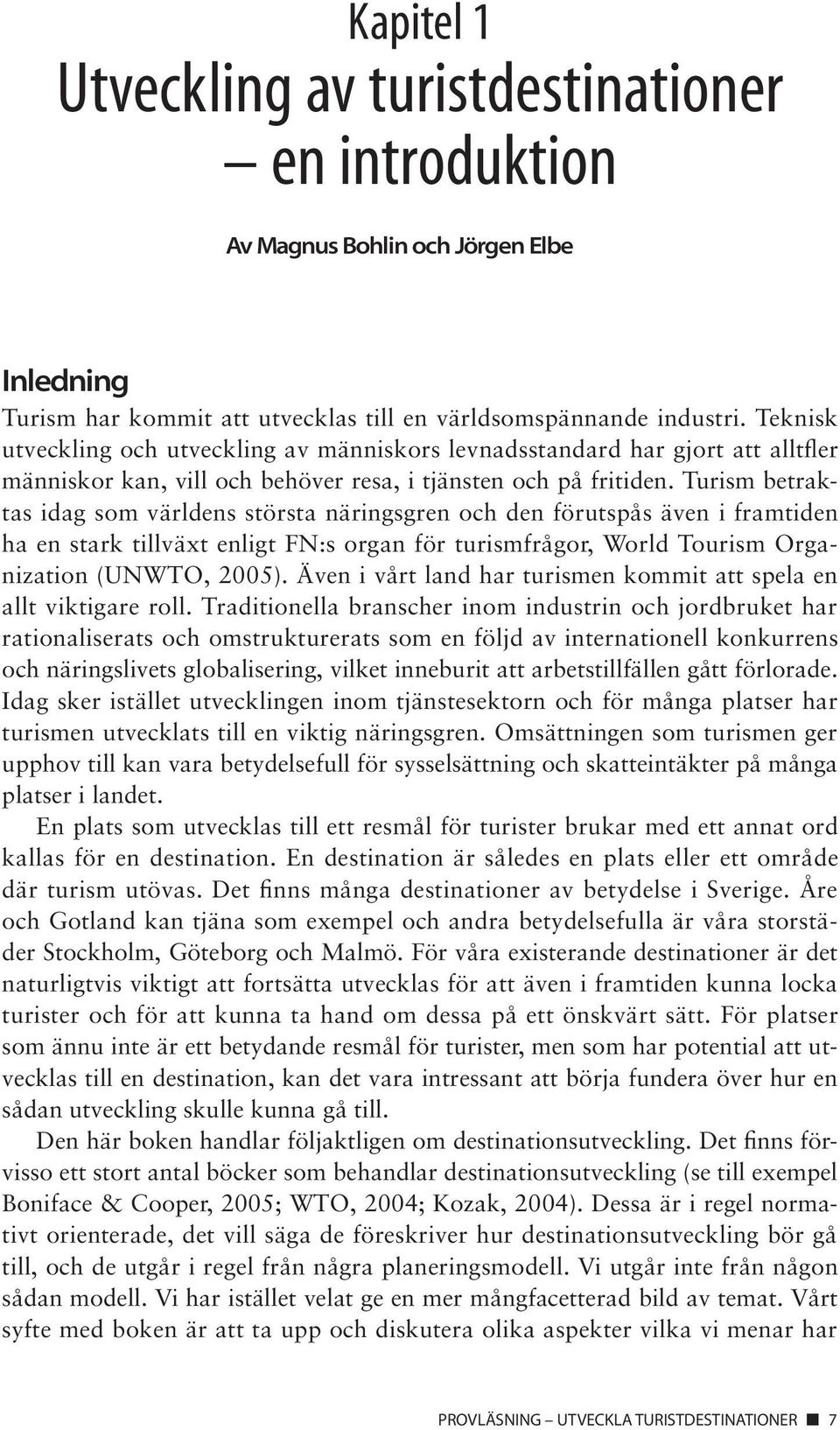 Turism betraktas idag som världens största näringsgren och den förutspås även i framtiden ha en stark tillväxt enligt FN:s organ för turismfrågor, World Tourism Organization (UNWTO, 2005).