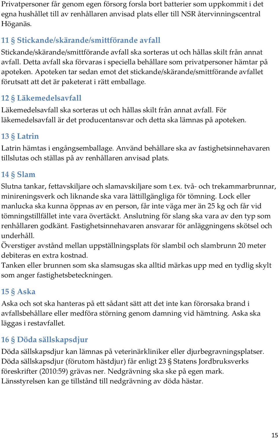 Detta avfall ska förvaras i speciella behållare som privatpersoner hämtar på apoteken.