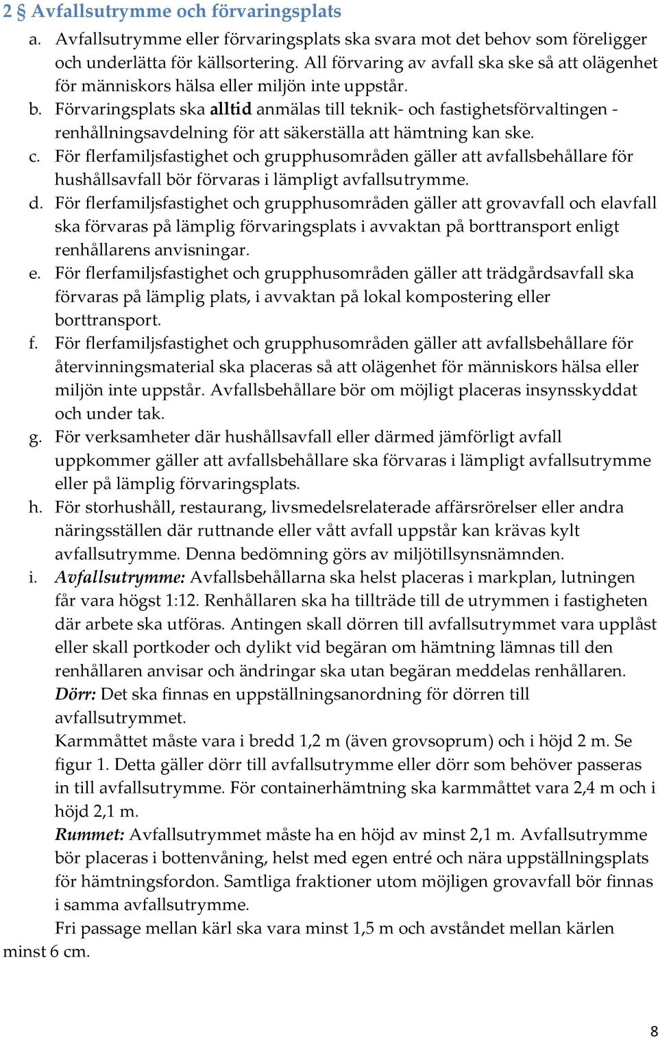 Förvaringsplats ska alltid anmälas till teknik- och fastighetsförvaltingen - renhållningsavdelning för att säkerställa att hämtning kan ske. c.