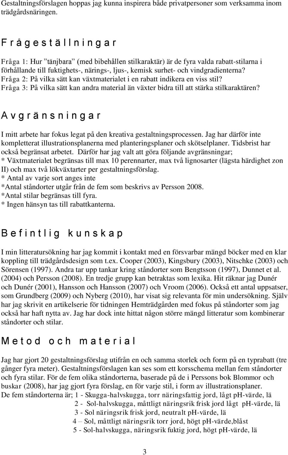 vindgradienterna? Fråga 2: På vilka sätt kan växtmaterialet i en rabatt indikera en viss stil? Fråga 3: På vilka sätt kan andra material än växter bidra till att stärka stilkaraktären?