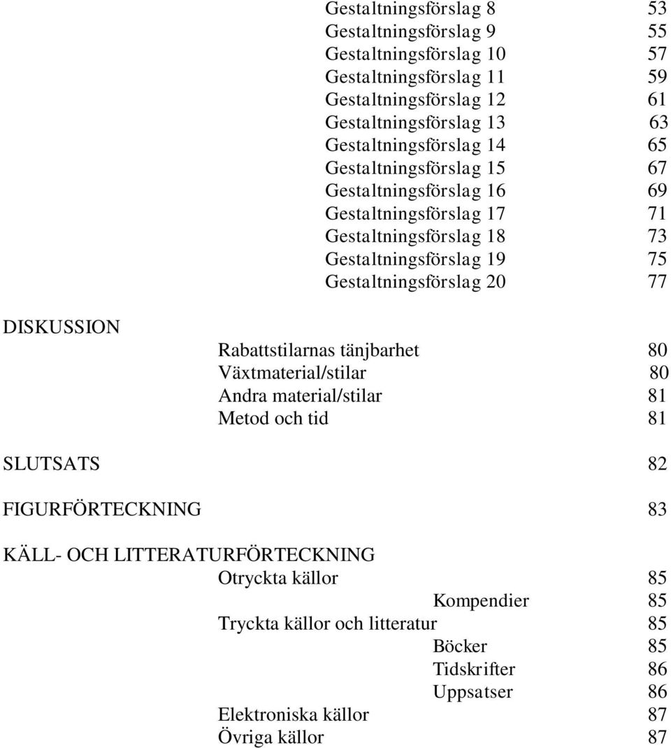 Gestaltningsförslag 20 77 DISKUSSION Rabattstilarnas tänjbarhet 80 Växtmaterial/stilar 80 Andra material/stilar 81 Metod och tid 81 SLUTSATS 82 FIGURFÖRTECKNING
