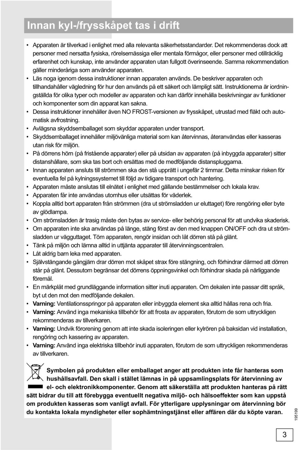 överinseende. Samma rekommendation gäller minderåriga som använder apparaten. Läs noga igenom dessa instruktioner innan apparaten används.