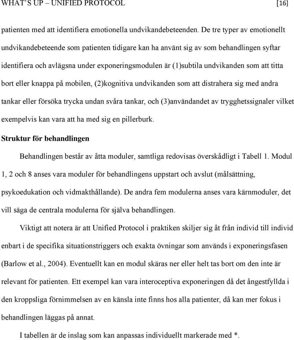 titta bort eller knappa på mobilen, (2)kognitiva undvikanden som att distrahera sig med andra tankar eller försöka trycka undan svåra tankar, och (3)användandet av trygghetssignaler vilket exempelvis