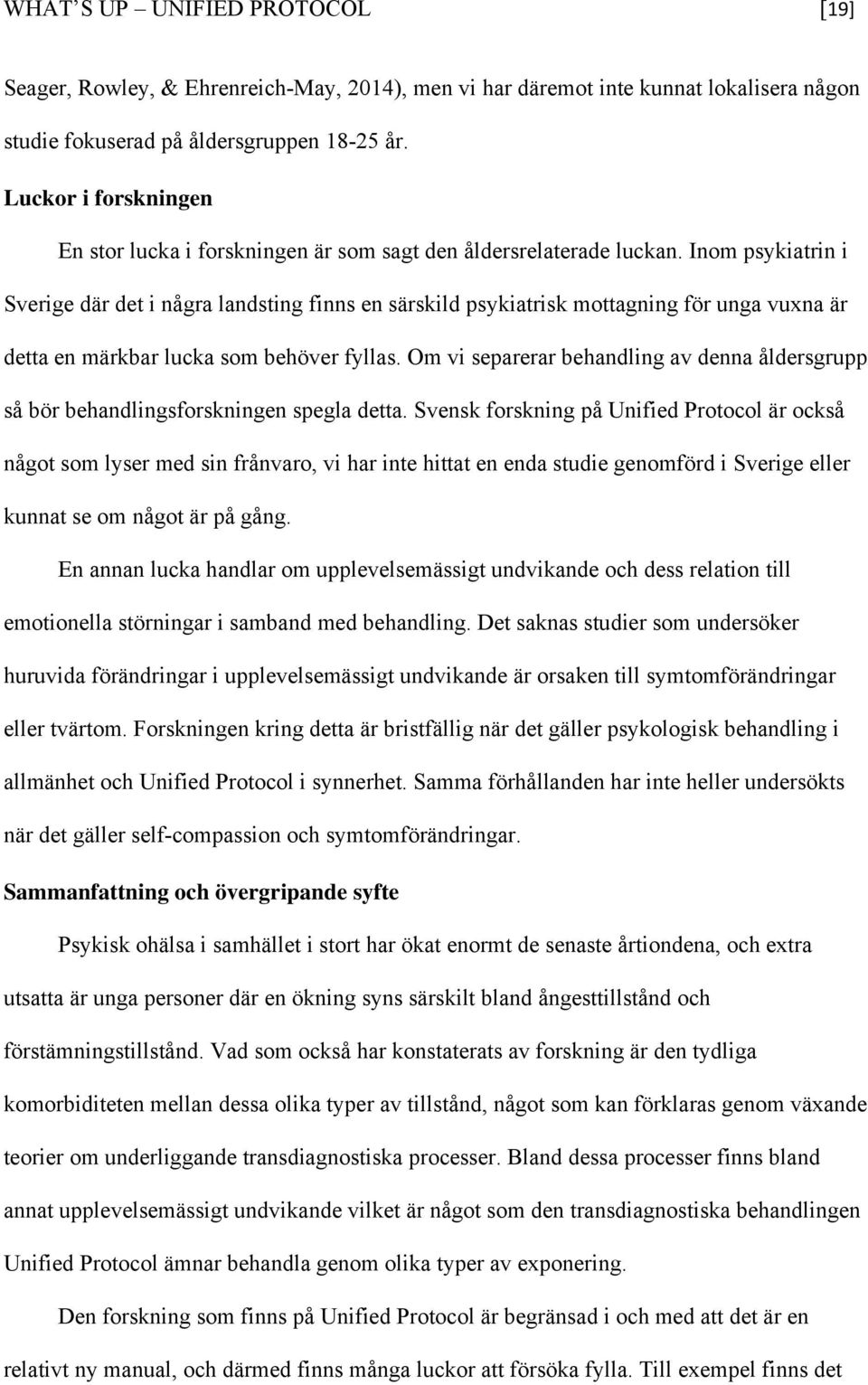 Inom psykiatrin i Sverige där det i några landsting finns en särskild psykiatrisk mottagning för unga vuxna är detta en märkbar lucka som behöver fyllas.