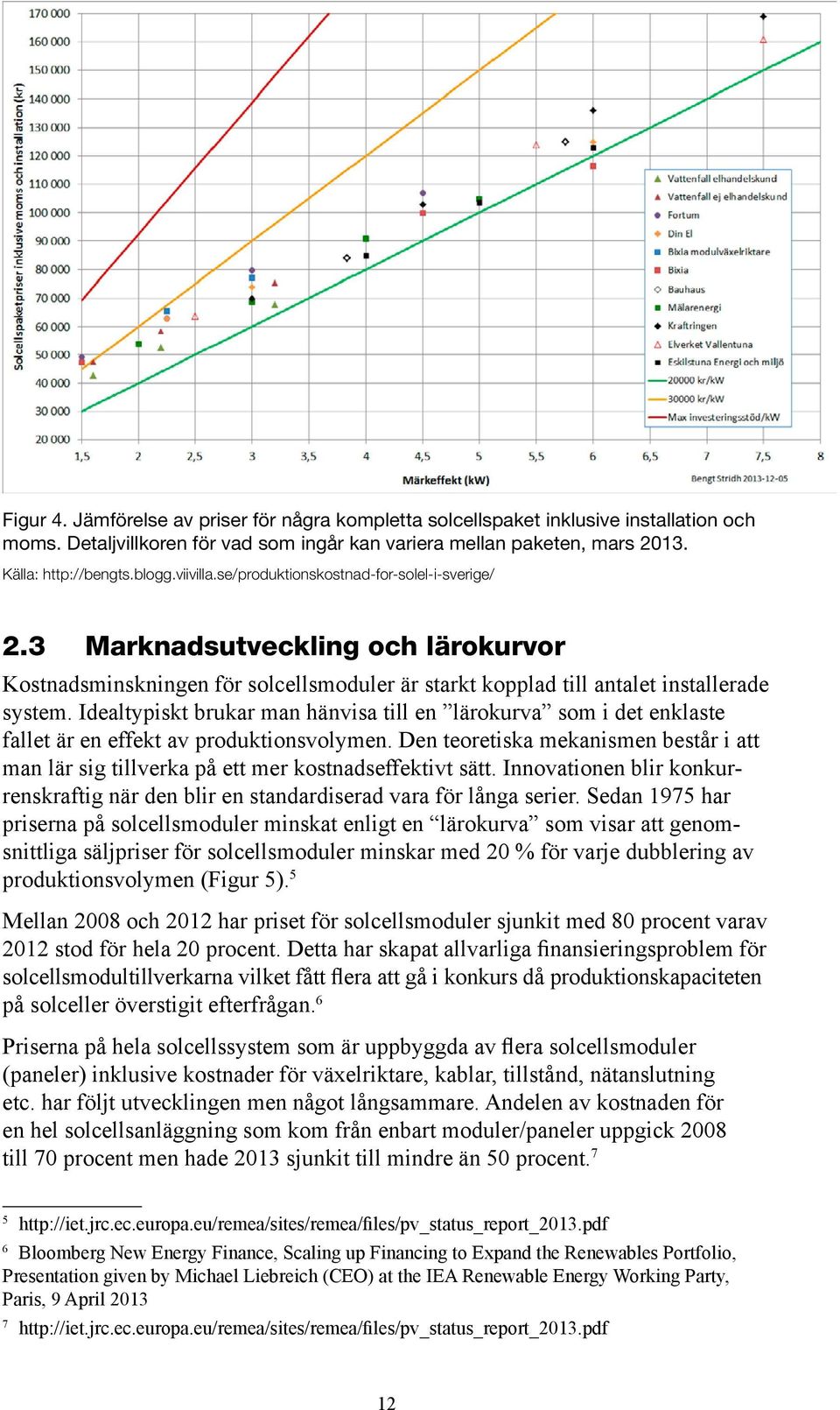 Idealtypiskt brukar man hänvisa till en lärokurva som i det enklaste fallet är en effekt av produktionsvolymen.