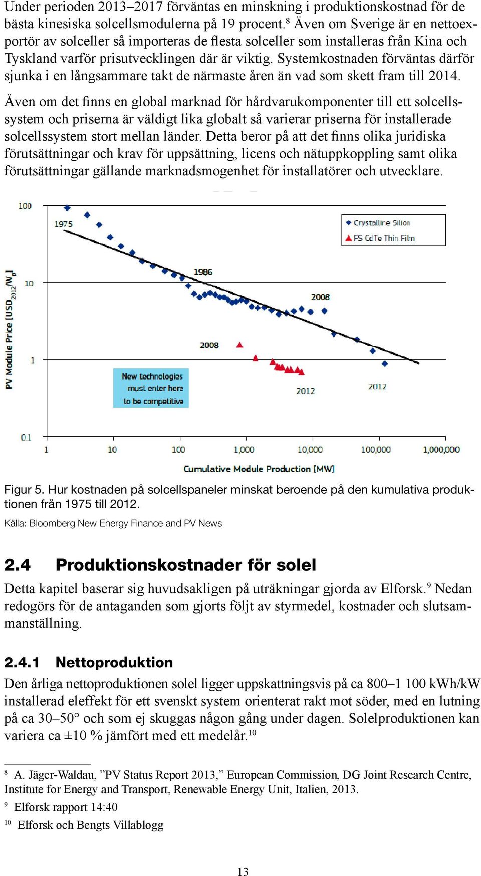 Systemkostnaden förväntas därför sjunka i en långsammare takt de närmaste åren än vad som skett fram till 2014.