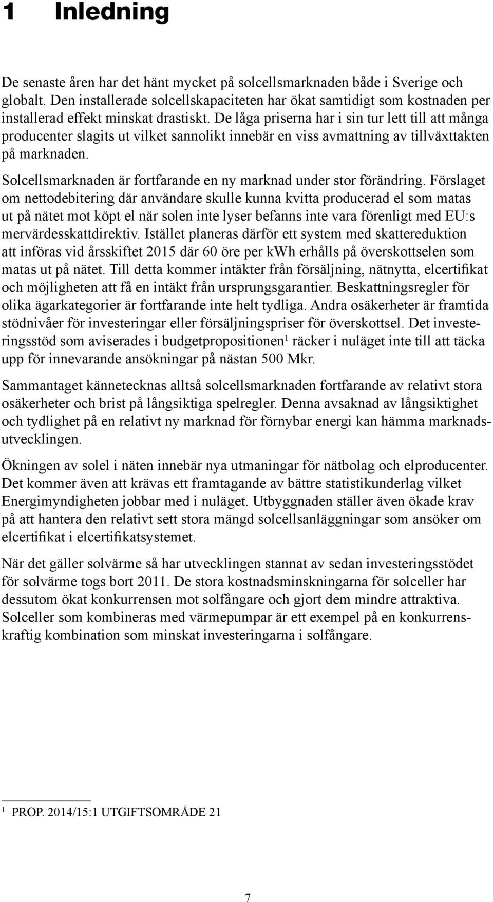 De låga priserna har i sin tur lett till att många producenter slagits ut vilket sannolikt innebär en viss avmattning av tillväxttakten på marknaden.