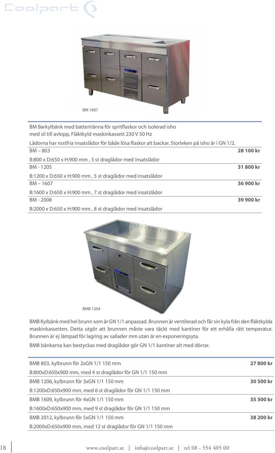 BM 803 B:800 x D:650 x H:900 mm, 3 st draglådor med insatslådor BM - 1205 B:1200 x D:650 x H:900 mm, 5 st draglådor med insatslådor BM 1607 B:1600 x D:650 x H:900 mm, 7 st draglådor med insatslådor