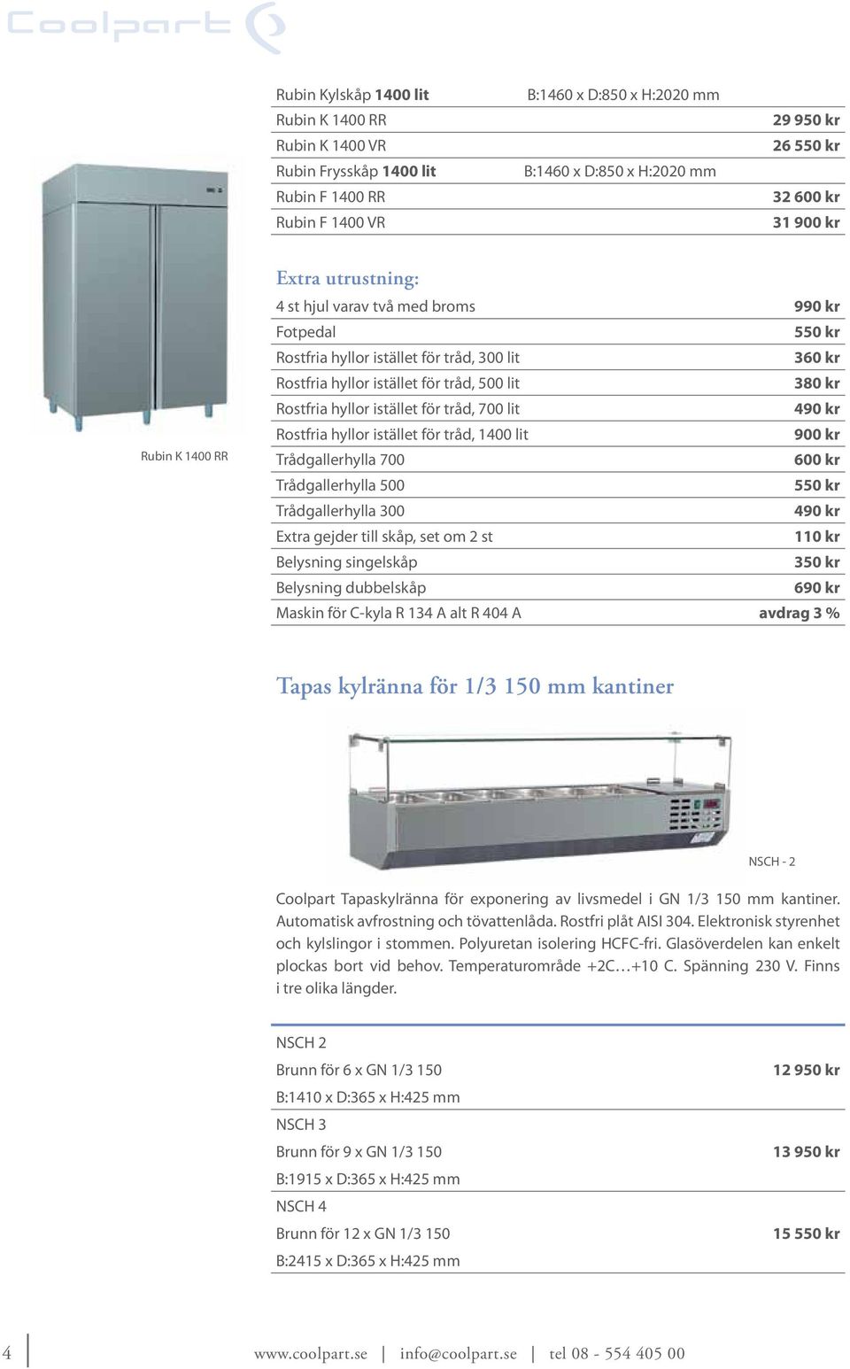 Rostfria hyllor istället för tråd, 700 lit 490 kr Rostfria hyllor istället för tråd, 1400 lit 900 kr Trådgallerhylla 700 600 kr Trådgallerhylla 500 550 kr Trådgallerhylla 300 490 kr Extra gejder till