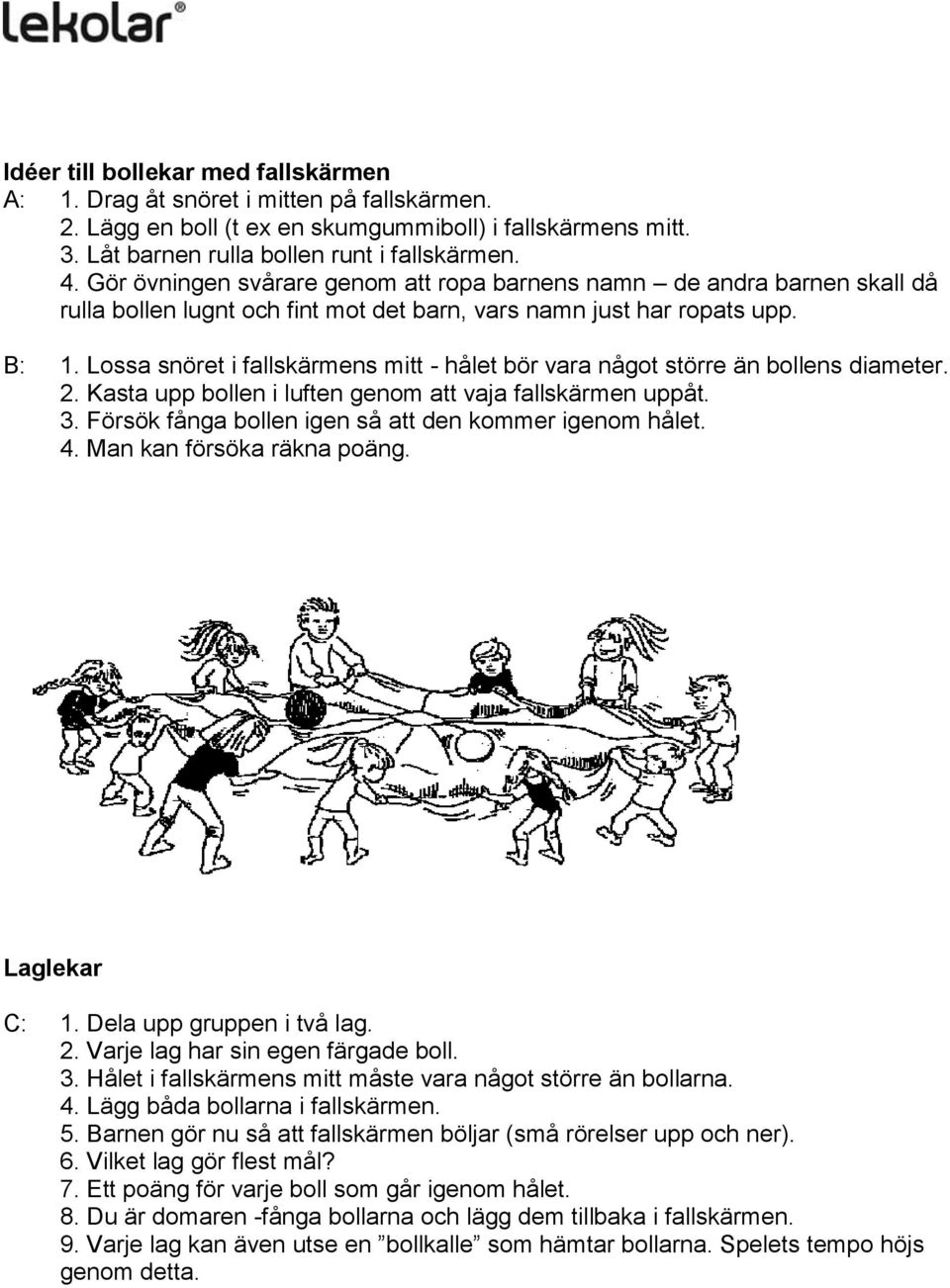 Lossa snöret i fallskärmens mitt - hålet bör vara något större än bollens diameter. 2. Kasta upp bollen i luften genom att vaja fallskärmen uppåt. 3.