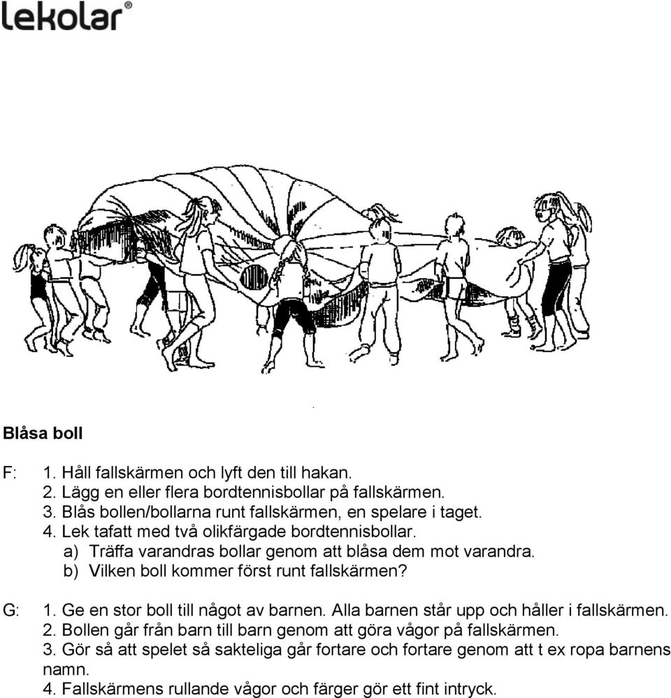 a) Träffa varandras bollar genom att blåsa dem mot varandra. b) Vilken boll kommer först runt fallskärmen? G: 1. Ge en stor boll till något av barnen.