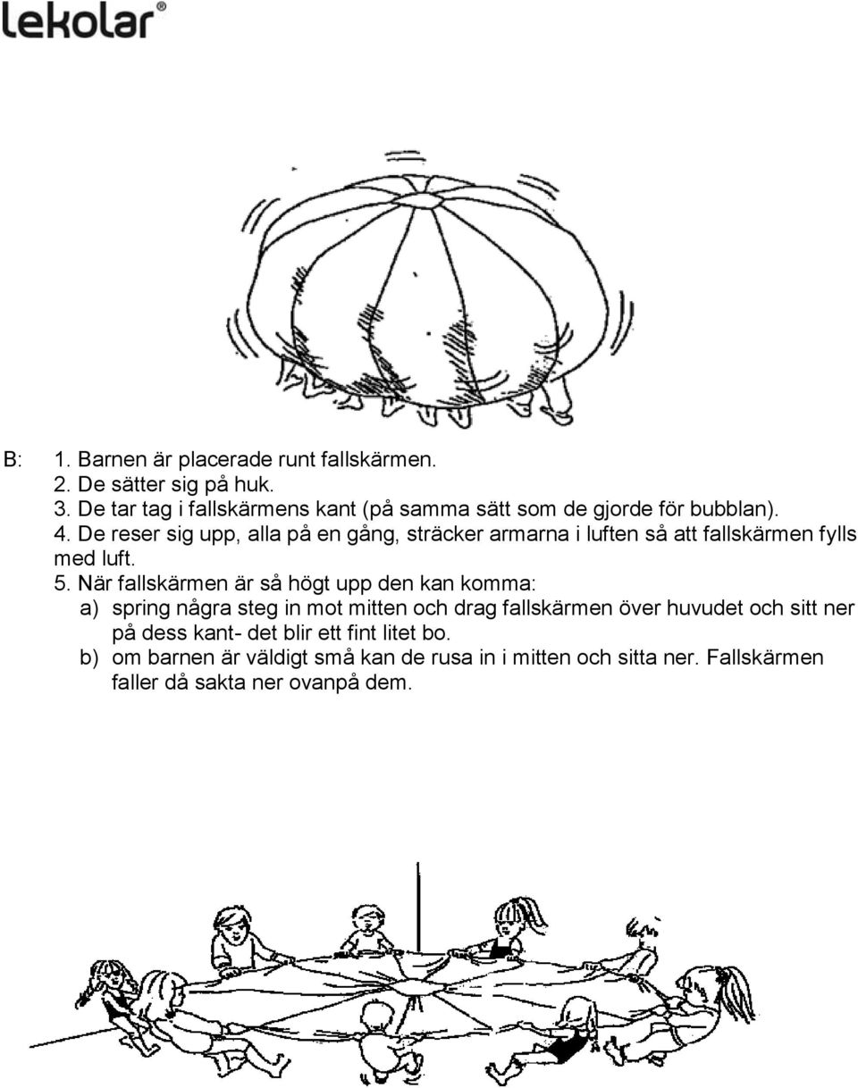 De reser sig upp, alla på en gång, sträcker armarna i luften så att fallskärmen fylls med luft. 5.