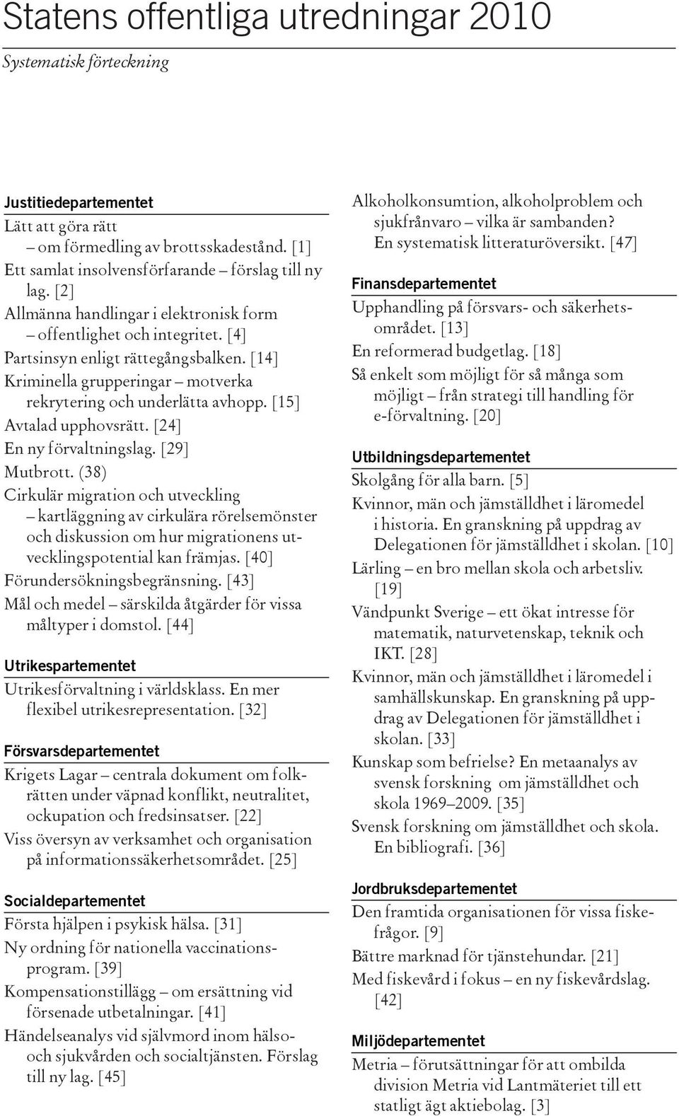 [15] Avtalad upphovsrätt. [24] En ny förvaltningslag. [29] Mutbrott.