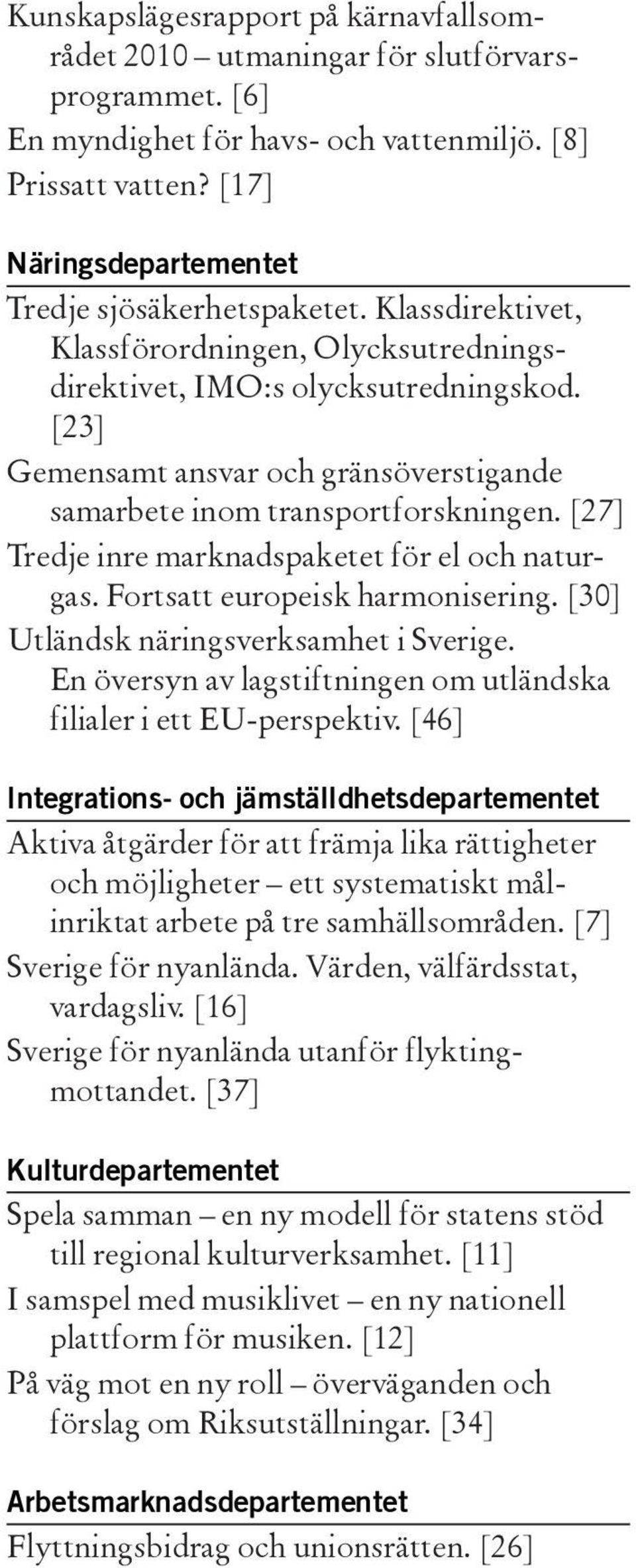 [23] Gemensamt ansvar och gränsöverstigande samarbete inom transportforskningen. [27] Tredje inre marknadspaketet för el och naturgas. Fortsatt europeisk harmonisering.