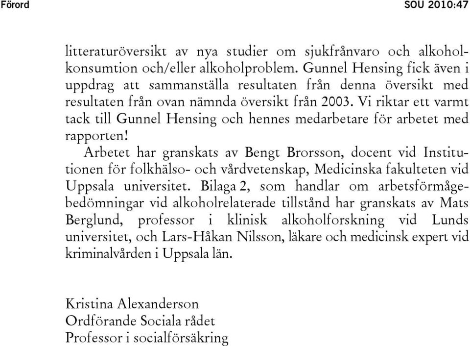 Vi riktar ett varmt tack till Gunnel Hensing och hennes medarbetare för arbetet med rapporten!