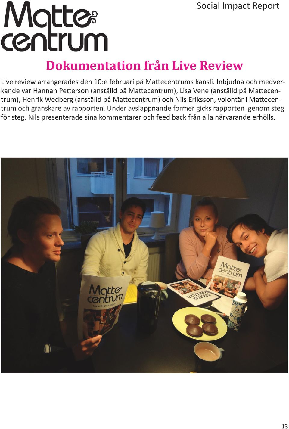 Henrik Wedberg (anställd på Mattecentrum) och Nils Eriksson, volontär i Mattecentrum och granskare av rapporten.