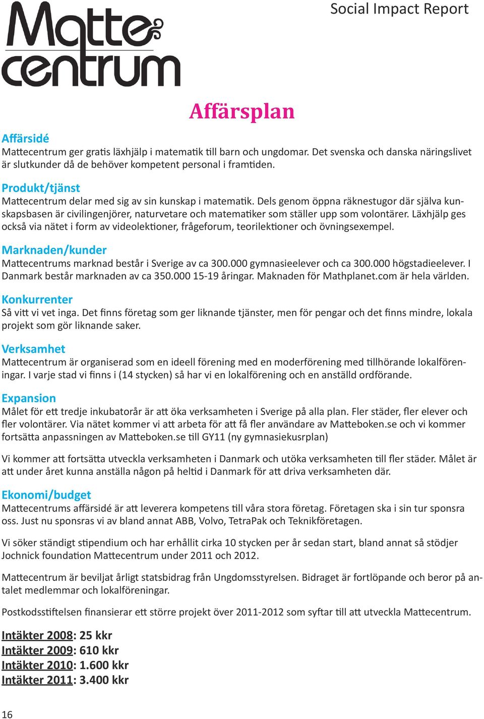 Dels genom öppna räknestugor där själva kunskapsbasen är civilingenjörer, naturvetare och matematiker som ställer upp som volontärer.