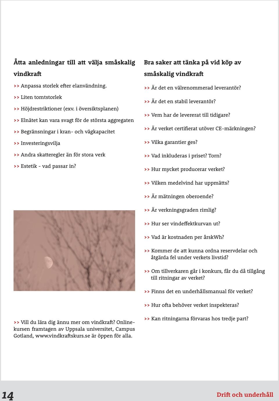 in? Bra saker att tänka på vid köp av småskalig vindkraft >> Är det en välrenommerad leverantör? >> Är det en stabil leverantör? >> Vem har de levererat till tidigare?