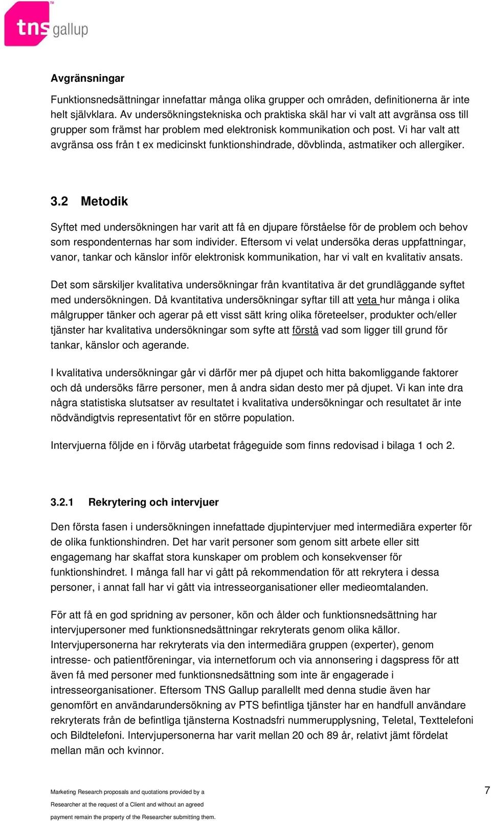 Vi har valt att avgränsa oss från t ex medicinskt funktionshindrade, dövblinda, astmatiker och allergiker. 3.