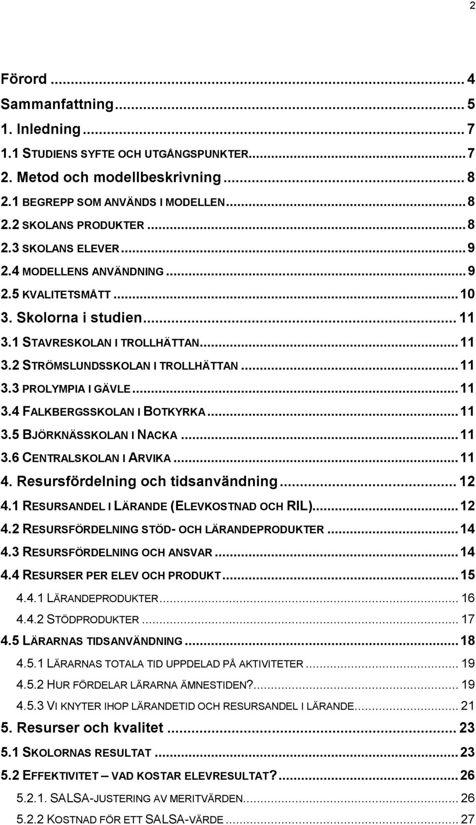 ..11 3.5 BJÖRKNÄSSKOLAN I NACKA...11 3.6 CENTRALSKOLAN I ARVIKA...11 4. Resursfördelning och tidsanvändning...12 4.1 RESURSANDEL I LÄRANDE (ELEVKOSTNAD OCH RIL)...12 4.2 RESURSFÖRDELNING STÖD- OCH LÄRANDEPRODUKTER.